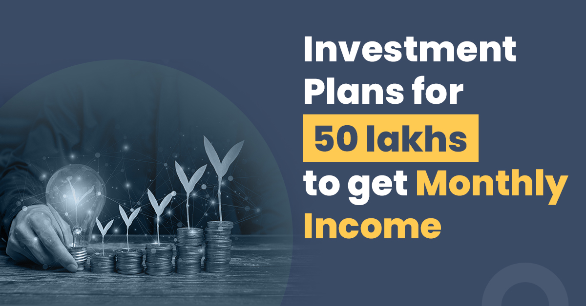 Best Investment for 50 lakhs to Get a Monthly Income