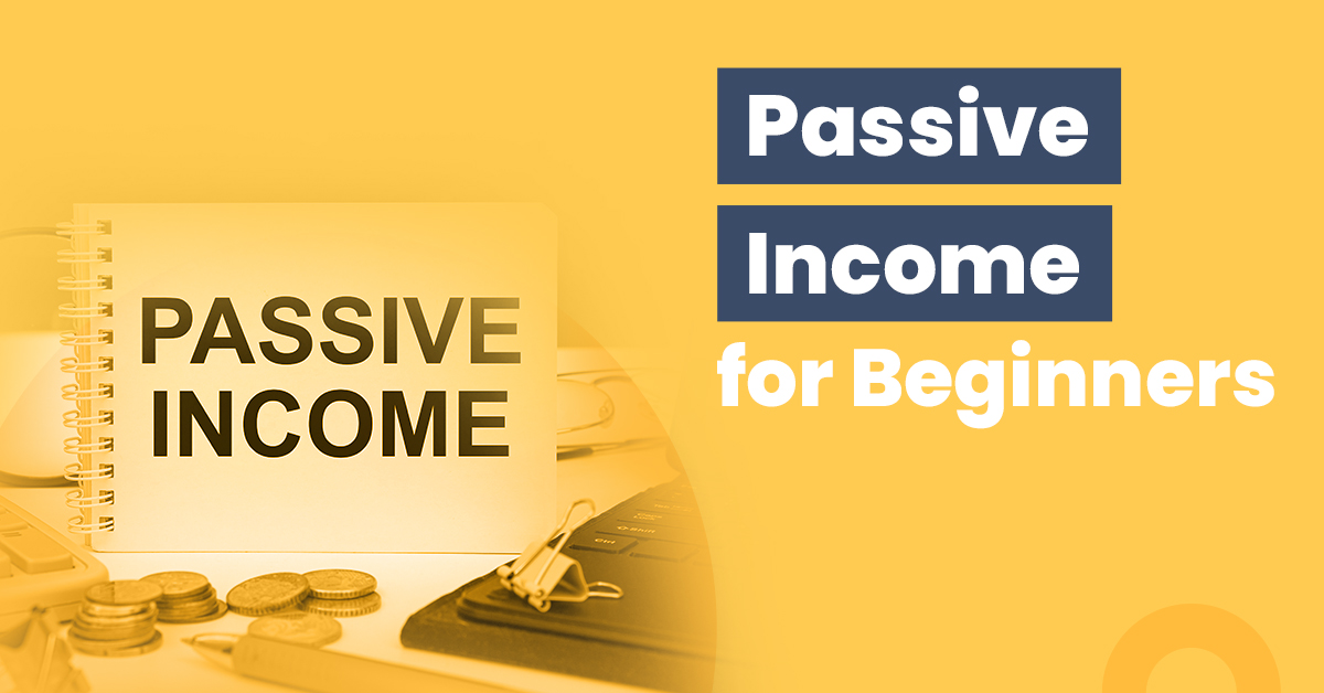 Passive Income For Beginners Everything You Need To Know