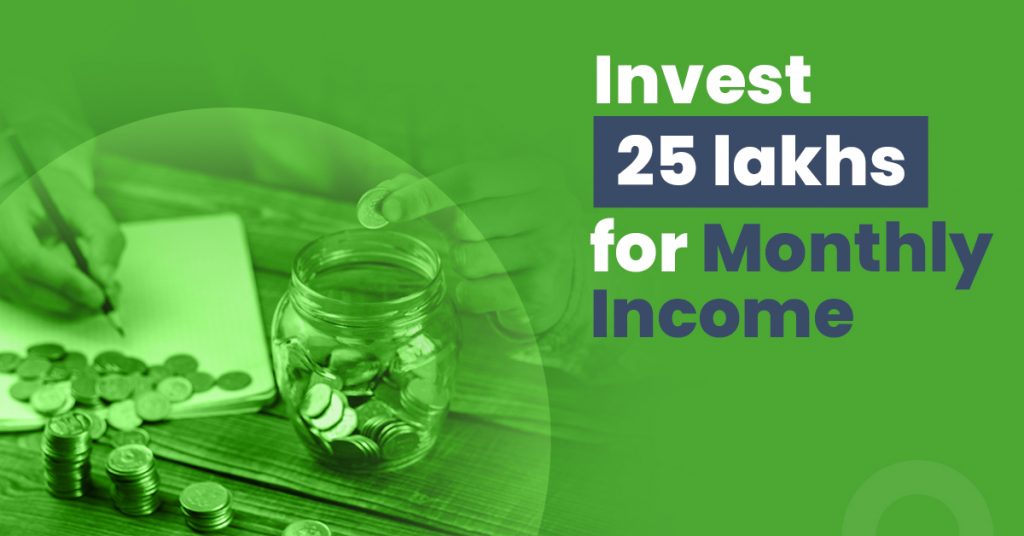 How To Invest 25 Lakhs For Monthly Income