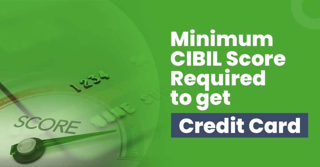 what-is-the-minimum-cibil-score-required-to-get-a-credit-card