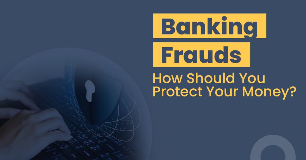 Banking Frauds: How Should You Protect Your Money?